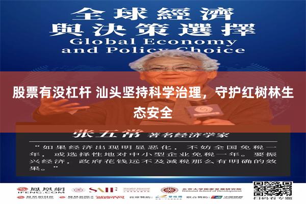 股票有没杠杆 汕头坚持科学治理，守护红树林生态安全
