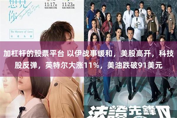 加杠杆的股票平台 以伊战事缓和，美股高开，科技股反弹，英特尔大涨11%，美油跌破91美元