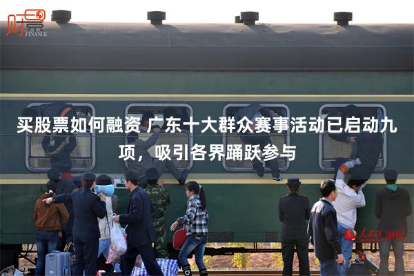 买股票如何融资 广东十大群众赛事活动已启动九项,吸引各界踊跃参与