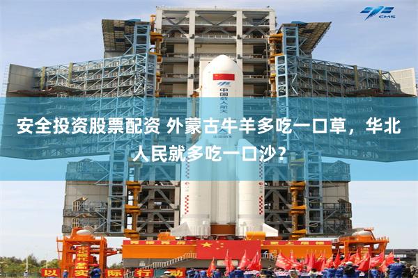 安全投资股票配资 外蒙古牛羊多吃一口草，华北人民就多吃一口沙？