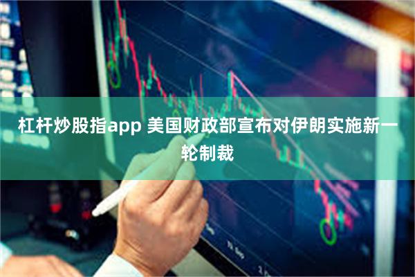 杠杆炒股指app 美国财政部宣布对伊朗实施新一轮制裁