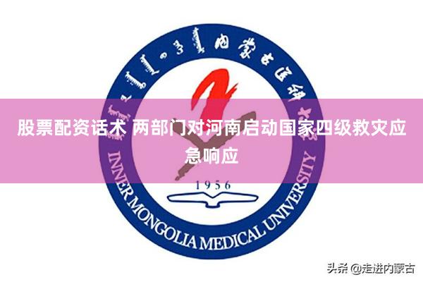 股票配资话术 两部门对河南启动国家四级救灾应急响应