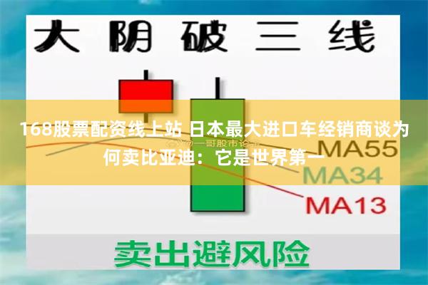 168股票配资线上站 日本最大进口车经销商谈为何卖比亚迪:它是世界第一